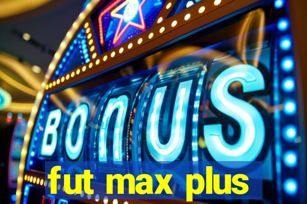 fut max plus